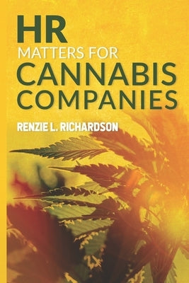 HR Matters for Cannabis Companies by Richardson, Renzie L.