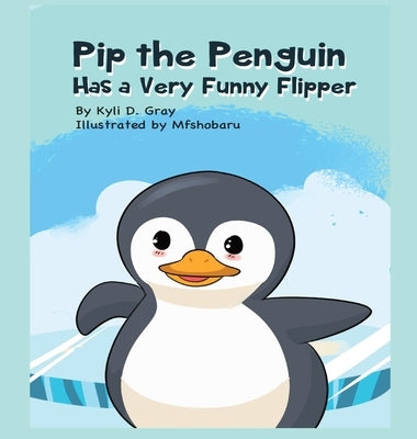 Pip the Penguin Has a Very Funny Flipper by Gray, Kyli D.