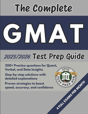 The Complete GMAT Test Prep Guide: Over 200 Practice questions for every section, detailed answer explanations, and proven strategies to improve speed by Prep Hub, Edge Test