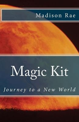 Magic Kit: Journey to a New World by Rae, Madison