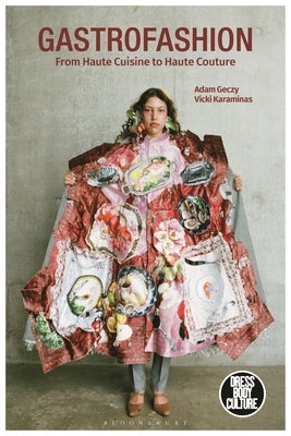 Gastrofashion from Haute Cuisine to Haute Couture: Fashion and Food by Geczy, Adam