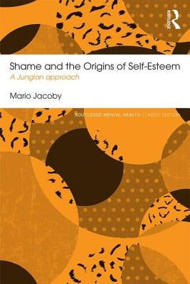Shame and the Origins of Self-Esteem: A Jungian approach by Jacoby, Mario