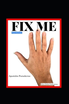 Fix Me, Focal Dystonia and My Path to Recovery by Paraskevas, Apostolos