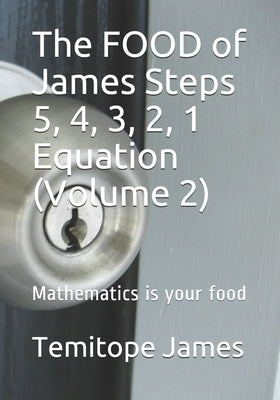 The FOOD of James Steps 5, 4, 3, 2, 1 Equation (Volume 2): Mathematics is your food by James, Temitope