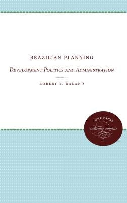 Brazilian Planning: Development Politics and Administration by Daland, Robert T.