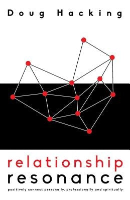 Relationship Resonance: Positively connect personally, professionally and spiritually by Hacking, Doug