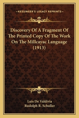 Discovery Of A Fragment Of The Printed Copy Of The Work On The Millcayac Language (1913) by De Valdivia, Luis