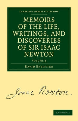 Memoirs of the Life, Writings, and Discoveries of Sir Isaac Newton - Volume 2 by Brewster, David