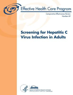 Screening for Hepatitis C Virus Infection in Adults: Comparative Effectiveness Review Number 69 by And Quality, Agency for Healthcare Resea