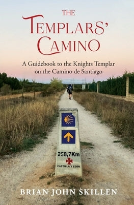 The Templars' Camino: A Guidebook to the Knights Templar on the Camino de Santiago by Skillen, Brian John