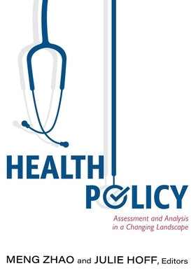 Health Policy: Assessment and Analysis in a Changing Landscape by Zhao, Meng