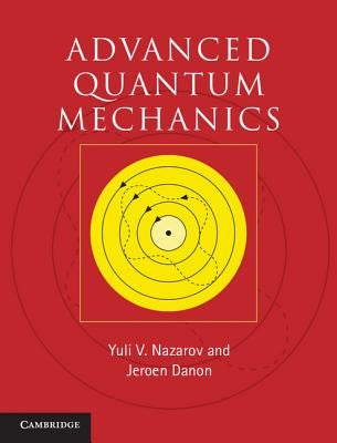 Advanced Quantum Mechanics: A Practical Guide by Nazarov, Yuli V.