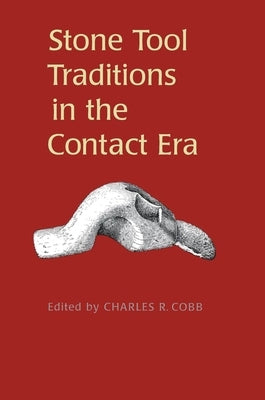 Stone Tool Traditions in the Contact Era by Cobb, Charles