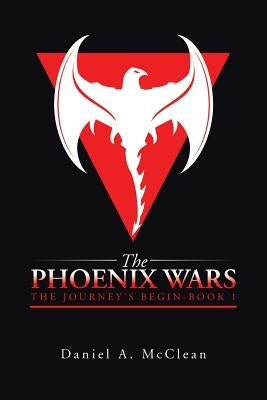 The Phoenix Wars: The Journey's Begin-Book 1 by McClean, Daniel A.