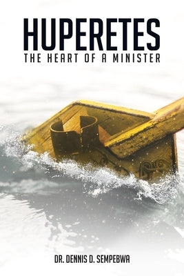 Huperetes: The Heart Of A Minister by Sempebwa, Dennis