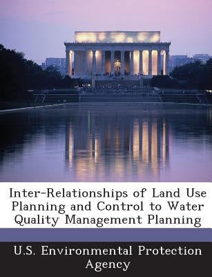 Inter-Relationships of Land Use Planning and Control to Water Quality Management Planning by U S Environmental Protection Agency