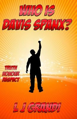 Who is Davis Spanx?: Truth Honour Respect by Grandi, L. J.