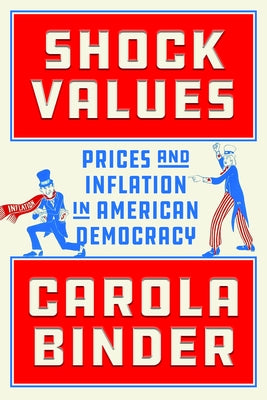 Shock Values: Prices and Inflation in American Democracy by Binder, Carola