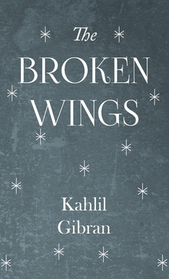 The Broken Wings by Gibran, Kahlil