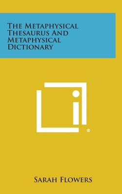 The Metaphysical Thesaurus and Metaphysical Dictionary by Flowers, Sarah