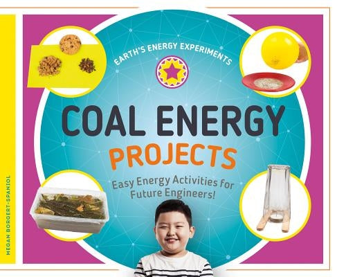 Coal Energy Projects: Easy Energy Activities for Future Engineers!: Easy Energy Activities for Future Engineers! by Borgert-Spaniol, Megan