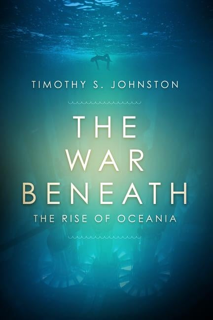 The War Beneath: Volume 1 by Johnston, Timothy S.