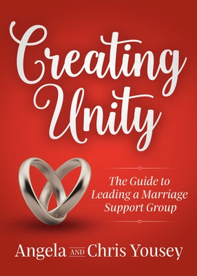 Creating Unity: The Guide to Leading a Marriage Support Group by Yousey, Angela