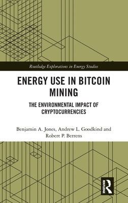 Energy Use in Bitcoin Mining: The Environmental Impact of Cryptocurrencies by Jones, Benjamin A.
