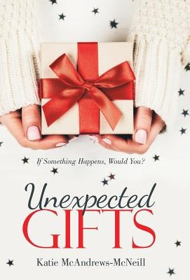 Unexpected Gifts: If Something Happens, Would You? by McAndrews-McNeill, Katie