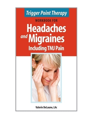 Trigger Point Therapy Workbook for Headaches & Migraines Including TMJ Pain by Delaune, Valerie