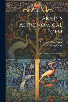 Aratus Astronomical Poem: With Cicero's Latin Translation by (Solensis), Aratus