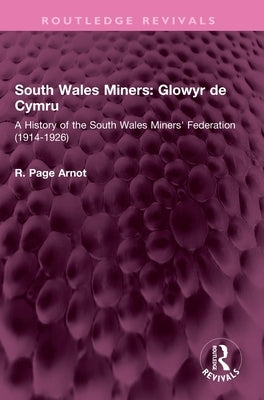 South Wales Miners: Glowyr de Cymru: A History of the South Wales Miners' Federation (1914-1926) by Arnot, Robert Page