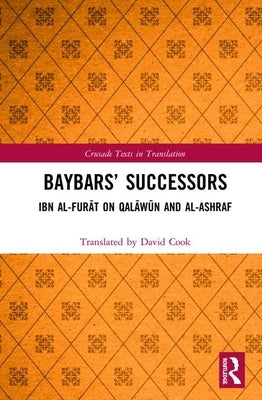 Baybars' Successors: Ibn al-Furāt on Qalāwūn and al-Ashraf by Cook, David