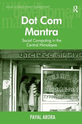 Dot Com Mantra: Social Computing in the Central Himalayas by Arora, Payal