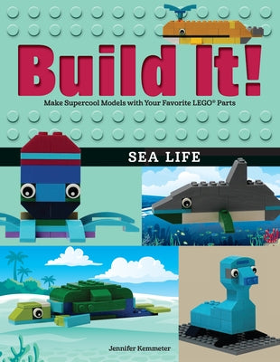 Build It! Sea Life: Make Supercool Models with Your Favorite Lego(r) Parts by Kemmeter, Jennifer