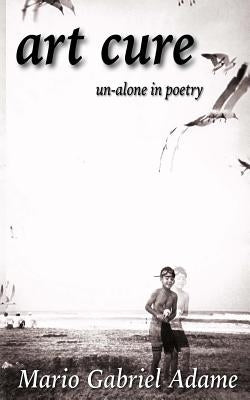 Art Cure: un-alone in poetry by Adame, Mario Gabriel