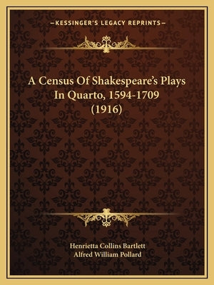 A Census Of Shakespeare's Plays In Quarto, 1594-1709 (1916) by Bartlett, Henrietta Collins