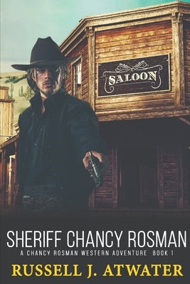Sheriff Chancy Rosman: A Chancy Rosman Western Adventure - Book 1 by Atwater, Russell J.
