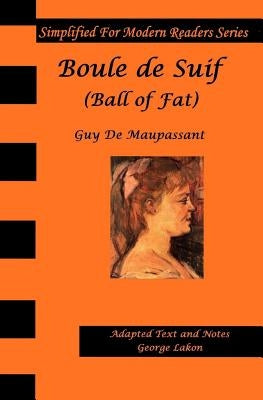 Boule De Suif: Simplified for Modern Readers: Ball of Fat or Butterball by Lakon, George