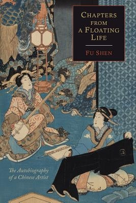 Chapters from a Floating Life: The Autobiography of a Chinese Artist by Shen, Fu