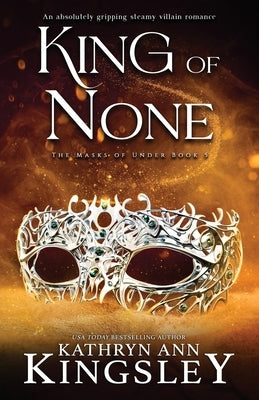 King of None: An absolutely gripping steamy villain romance by Kingsley, Kathryn Ann