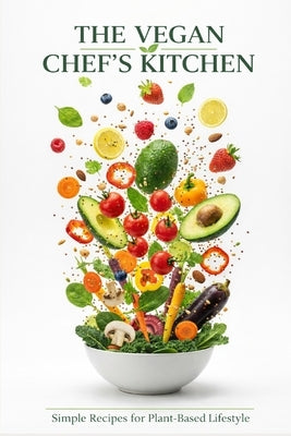 The Vegan Chef's Kitchen: Simple Recipes for a Plant-Based Lifestyle by W. Hawke, Alexander