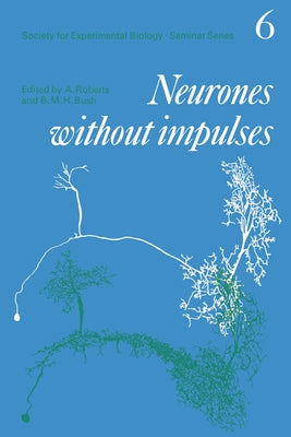 Neurones Without Impulses: Their Significance for Vertebrate and Invertebrate Nervous Systems by Roberts, Alan