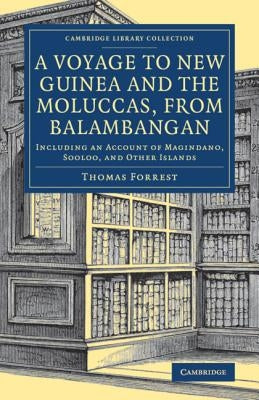 A Voyage to New Guinea and the Moluccas, from Balambangan: Including an Account of Magindano, Sooloo, and Other Islands by Forrest, Thomas