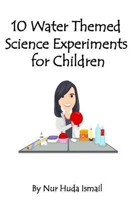 10 Water Themed Science Experiments for Children by Ismail, Nur Huda