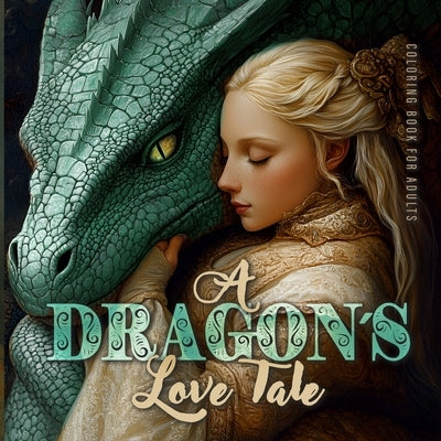 A Dragon?s Love Tale Coloring Book for Adults: Dragons Coloring Book for Adults Grayscale Dragon Coloring Book Fairy Tales Coloring Book for experienc by Publishing, Monsoon