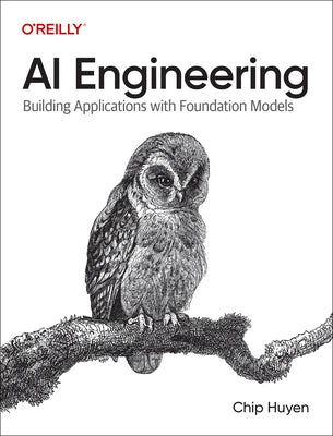 AI Engineering: Building Applications with Foundation Models by Huyen, Chip