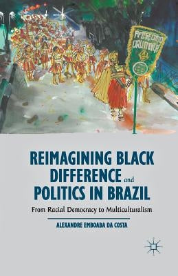 Reimagining Black Difference and Politics in Brazil: From Racial Democracy to Multiculturalism by Loparo, Kenneth A.