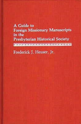 A Guide to Foreign Missionary Manuscripts in the Presbyterian Historical Society by Jr, Frederick H. Hauser