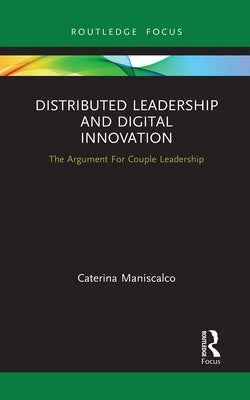 Distributed Leadership and Digital Innovation: The Argument For Couple Leadership by Maniscalco, Caterina